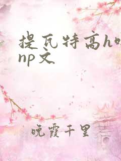 提瓦特高h啪肉np文