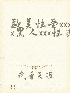 欧美性受xxxx黑人xxx性爽