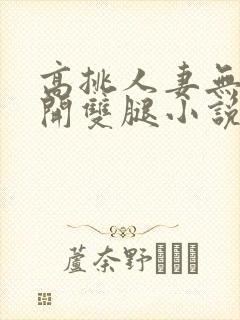 高挑人妻无奈张开双腿小说