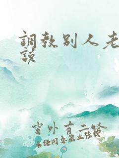 调教别人老婆小说