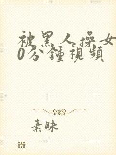 被黑人操女人30分钟视频