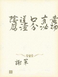 阴道口有黄色豆腐渣分泌物