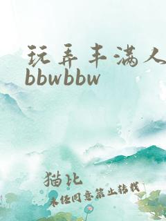 玩弄丰满人妻大bbwbbw