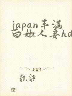japan丰满白嫩人妻hd