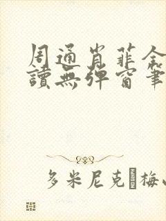 周通肖菲全文阅读无弹窗笔趣阁