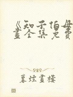 《知子伯母》漫画全集免费观看