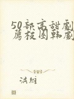 50部高甜剧推荐校园韩剧