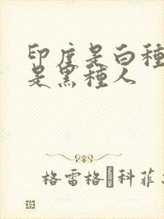 印度是白种人还是黑种人