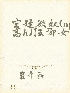 宫廷欲奴(np高h)伍御女