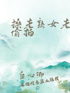 搡老熟女老熟妇偷拍