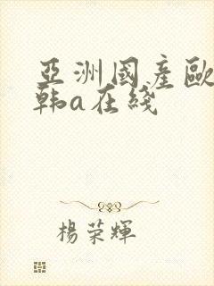 亚洲国产欧美日韩a在线