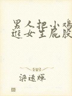 男人把小鸡鸡插进女生屁股里