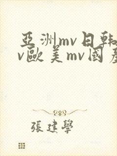 亚洲mv日韩mv欧美mv国产