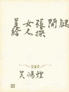 美女张开腿把逼给人操