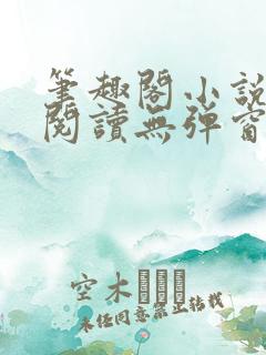 笔趣阁小说在线阅读无弹窗