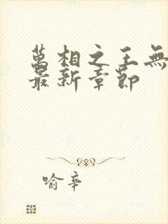 万相之王无弹窗最新章节