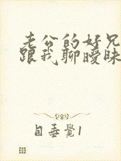 老公的好兄弟总跟我聊暧昧话题