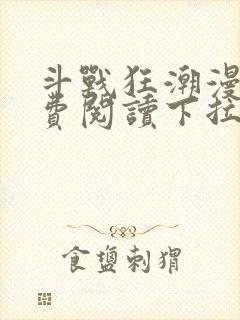 斗战狂潮漫画免费阅读下拉式六漫画