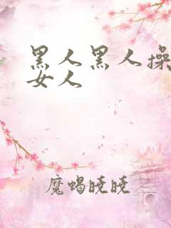 黑人黑人操中国女人