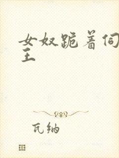 女奴跪着伺候女王