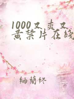 1000又爽又黄禁片在线久