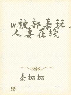 w被部长玩弄的人妻在线