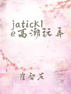 jatickle高潮玩弄丨vk视频