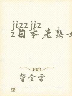 jizzjizz日本老熟女