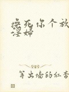 操死你个放荡小淫妇