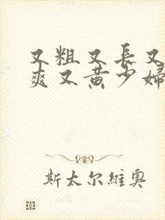 又粗又长又大又爽又黄少妇毛片