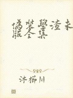 伪装学渣未删减版全集