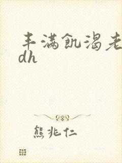 丰满饥渴老熟妇dh