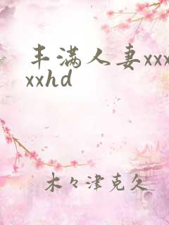丰满人妻xxxxxhd