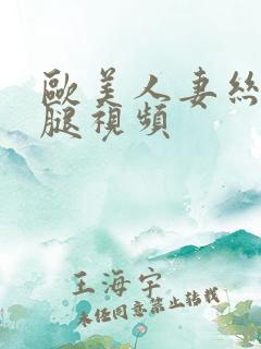 欧美人妻丝袜美腿视频