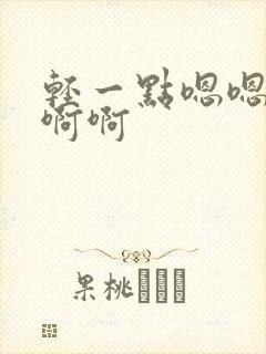 轻一点嗯嗯嗯啊啊啊