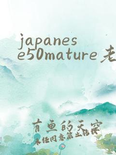 japanese50mature老熟女老熟妇