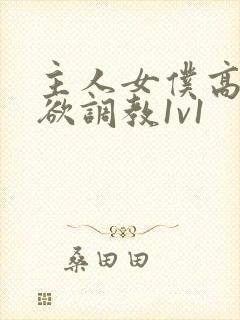 主人女仆高h限欲调教1v1