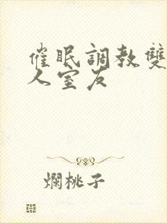 催眠调教双性美人室友
