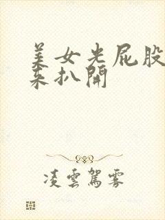 美女光屁股撅起来扒开