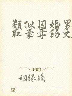 类似囚婚男主强取豪夺的文