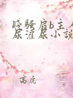 贱骚扇b主人憋尿灌尿小说