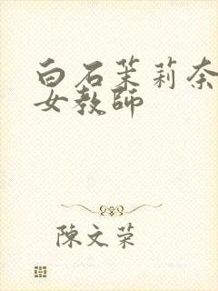 白石茉莉奈人妻女教师