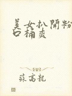 美女扒开粉嫩尿口桶爽