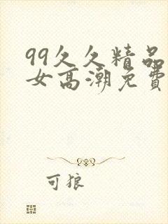 99久久精品熟女高潮免费