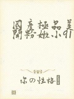 国产极品美女扒开粉嫩小91