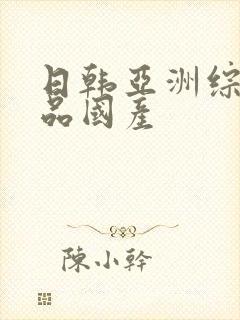 日韩亚洲综合精品国产