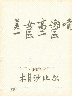 美女高潮喷水月一区二区