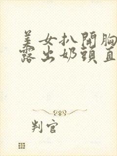 美女扒开胸罩秘露出奶头直播