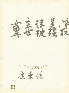 女主很美,穿越异世被强取豪夺的小说