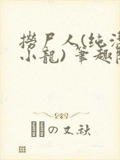 捞尸人(纯洁滴小龙) 笔趣阁